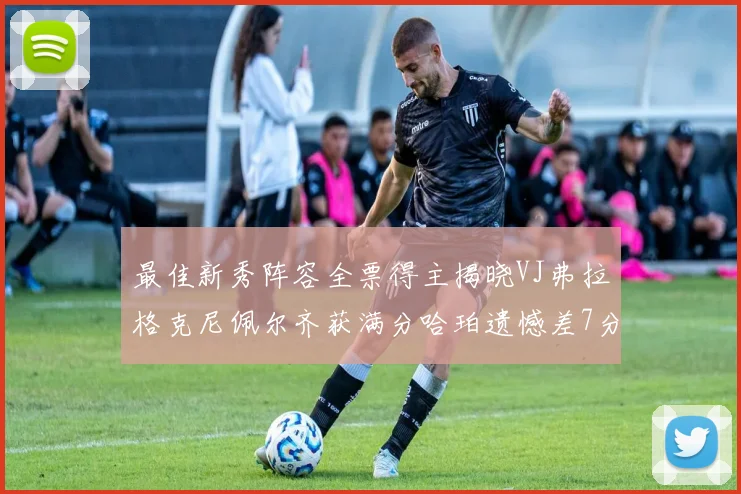 最佳新秀阵容全票得主揭晓VJ弗拉格克尼佩尔齐获满分哈珀遗憾差7分
