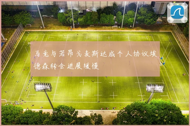 马竞与若昂戈麦斯达成个人协议埃德森转会进展缓慢